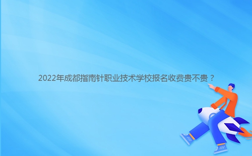 2022年成都指南针职业技术学校报名收费贵不贵?