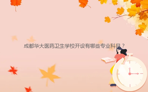 成都华大医药卫生学校开设有哪些专业科目?