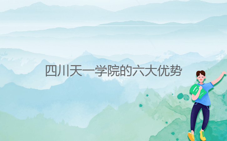 四川天一学院的六大优势
